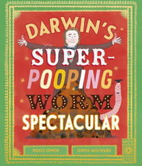 Darwin’s Super-Pooping Worm Spectacular, written by Polly Owen 